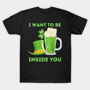 I Want To Be Inside You - St Patrick's Day T-Shirt